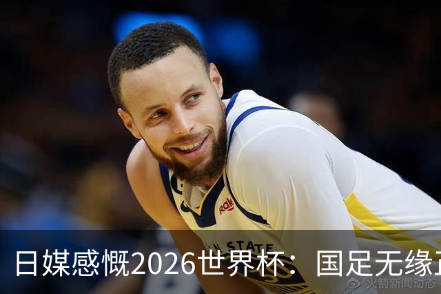 日媒感慨2026世界杯：国足无缘正赛，中国球迷只剩裁判可关注